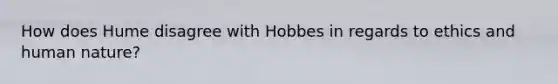 How does Hume disagree with Hobbes in regards to ethics and human nature?