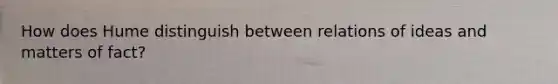 How does Hume distinguish between relations of ideas and matters of fact?