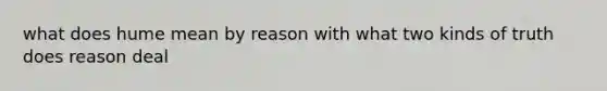 what does hume mean by reason with what two kinds of truth does reason deal