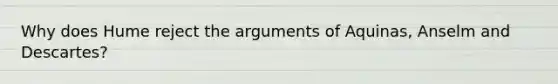 Why does Hume reject the arguments of Aquinas, Anselm and Descartes?