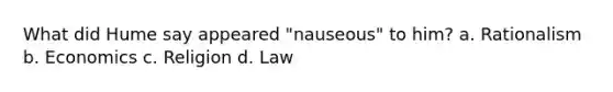 What did Hume say appeared "nauseous" to him? a. Rationalism b. Economics c. Religion d. Law