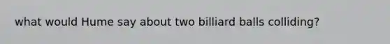 what would Hume say about two billiard balls colliding?