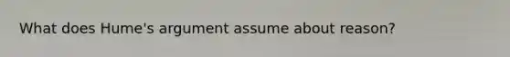 What does Hume's argument assume about reason?