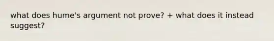 what does hume's argument not prove? + what does it instead suggest?