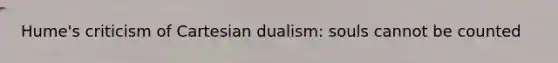 Hume's criticism of Cartesian dualism: souls cannot be counted