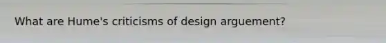 What are Hume's criticisms of design arguement?