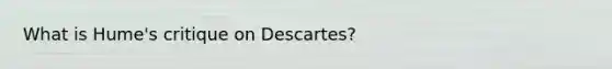 What is Hume's critique on Descartes?