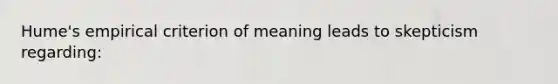 Hume's empirical criterion of meaning leads to skepticism regarding: