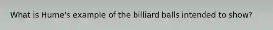 What is Hume's example of the billiard balls intended to show?