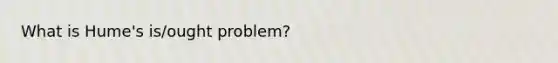 What is Hume's is/ought problem?