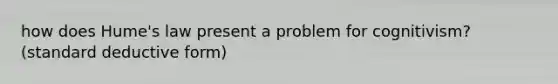 how does Hume's law present a problem for cognitivism? (standard deductive form)