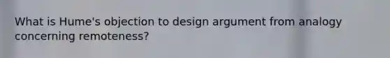 What is Hume's objection to design argument from analogy concerning remoteness?