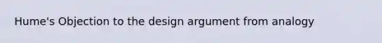 Hume's Objection to the design argument from analogy