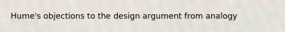 Hume's objections to the design argument from analogy