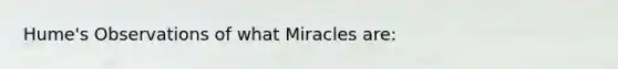 Hume's Observations of what Miracles are: