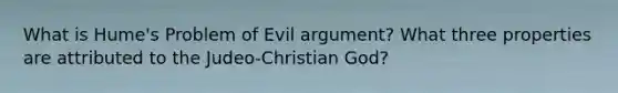 What is Hume's Problem of Evil argument? What three properties are attributed to the Judeo-Christian God?