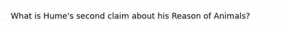 What is Hume's second claim about his Reason of Animals?