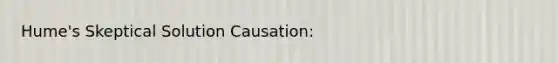 Hume's Skeptical Solution Causation: