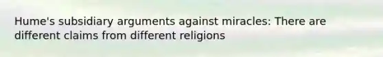 Hume's subsidiary arguments against miracles: There are different claims from different religions