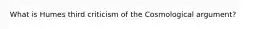 What is Humes third criticism of the Cosmological argument?