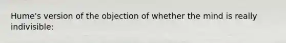 Hume's version of the objection of whether the mind is really indivisible: