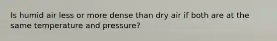 Is humid air less or more dense than dry air if both are at the same temperature and pressure?