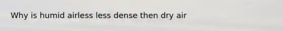 Why is humid airless less dense then dry air