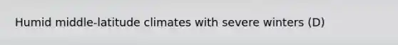 Humid middle-latitude climates with severe winters (D)