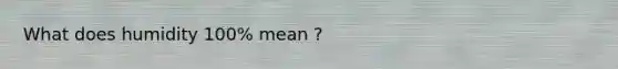 What does humidity 100% mean ?