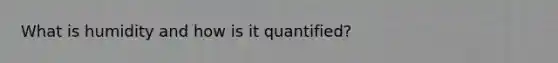 What is humidity and how is it quantified?