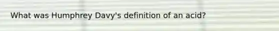 What was Humphrey Davy's definition of an acid?