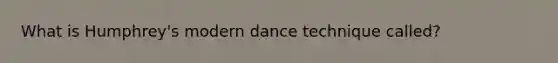 What is Humphrey's modern dance technique called?