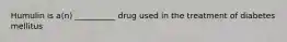 Humulin is a(n) __________ drug used in the treatment of diabetes mellitus