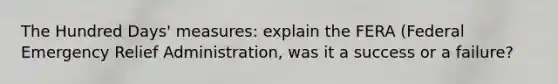 The Hundred Days' measures: explain the FERA (Federal Emergency Relief Administration, was it a success or a failure?