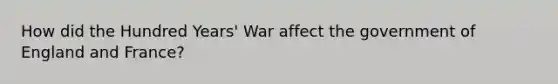 How did the Hundred Years' War affect the government of England and France?