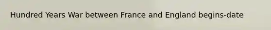 Hundred Years War between France and England begins-date