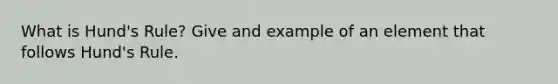 What is Hund's Rule? Give and example of an element that follows Hund's Rule.