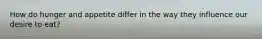 How do hunger and appetite differ in the way they influence our desire to eat?
