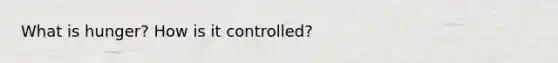 What is hunger? How is it controlled?