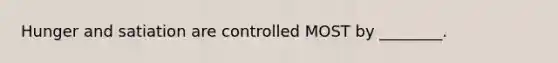 Hunger and satiation are controlled MOST by ________.