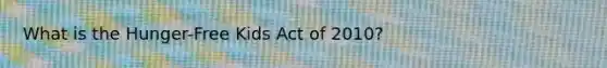 What is the Hunger-Free Kids Act of 2010?