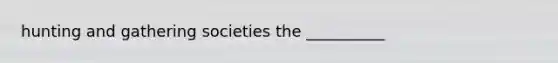 hunting and gathering societies the __________