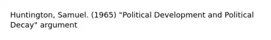 Huntington, Samuel. (1965) "Political Development and Political Decay" argument