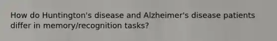 How do Huntington's disease and Alzheimer's disease patients differ in memory/recognition tasks?