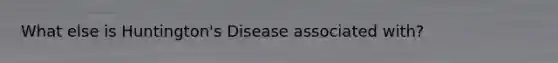 What else is Huntington's Disease associated with?