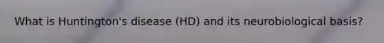 What is Huntington's disease (HD) and its neurobiological basis?