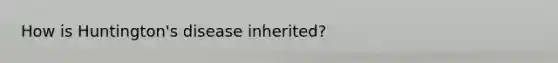 How is Huntington's disease inherited?