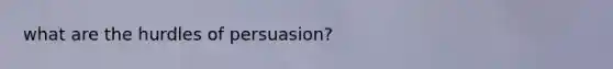 what are the hurdles of persuasion?