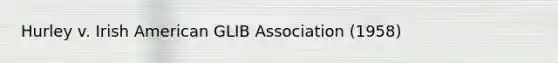 Hurley v. Irish American GLIB Association (1958)