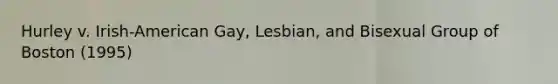 Hurley v. Irish-American Gay, Lesbian, and Bisexual Group of Boston (1995)